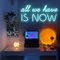 All We Have is Now Neon Sign - Custom Canvas Now